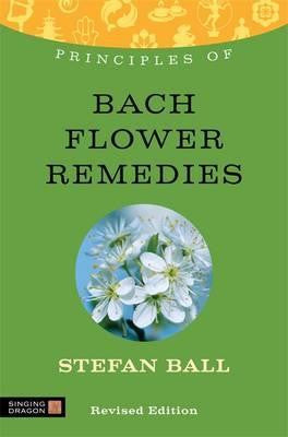The Principles of Bach Flower Remedies by Stefan Ball